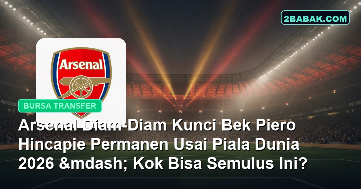 Arsenal Diam-Diam Kunci Bek Piero Hincapie Permanen Usai Piala Dunia 2026 — Kok Bisa Semulus Ini?