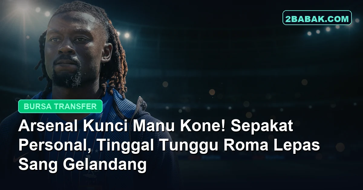Arsenal Kunci Manu Kone! Sepakat Personal, Tinggal Tunggu Roma Lepas Sang Gelandang