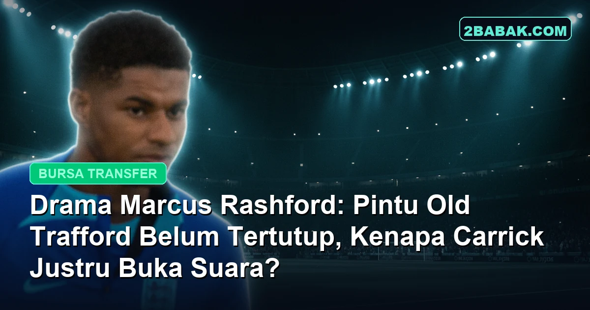 Drama Marcus Rashford: Pintu Old Trafford Belum Tertutup, Kenapa Carrick Justru Buka Suara?
