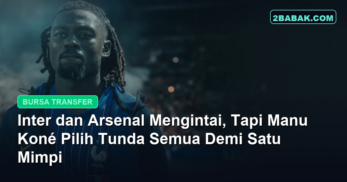 Inter dan Arsenal Mengintai, Tapi Manu Koné Pilih Tunda Semua Demi Satu Mimpi