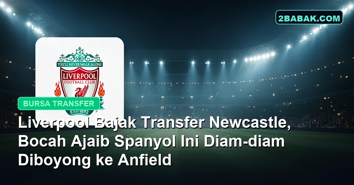 Liverpool Bajak Transfer Newcastle, Bocah Ajaib Spanyol Ini Diam-diam Diboyong ke Anfield