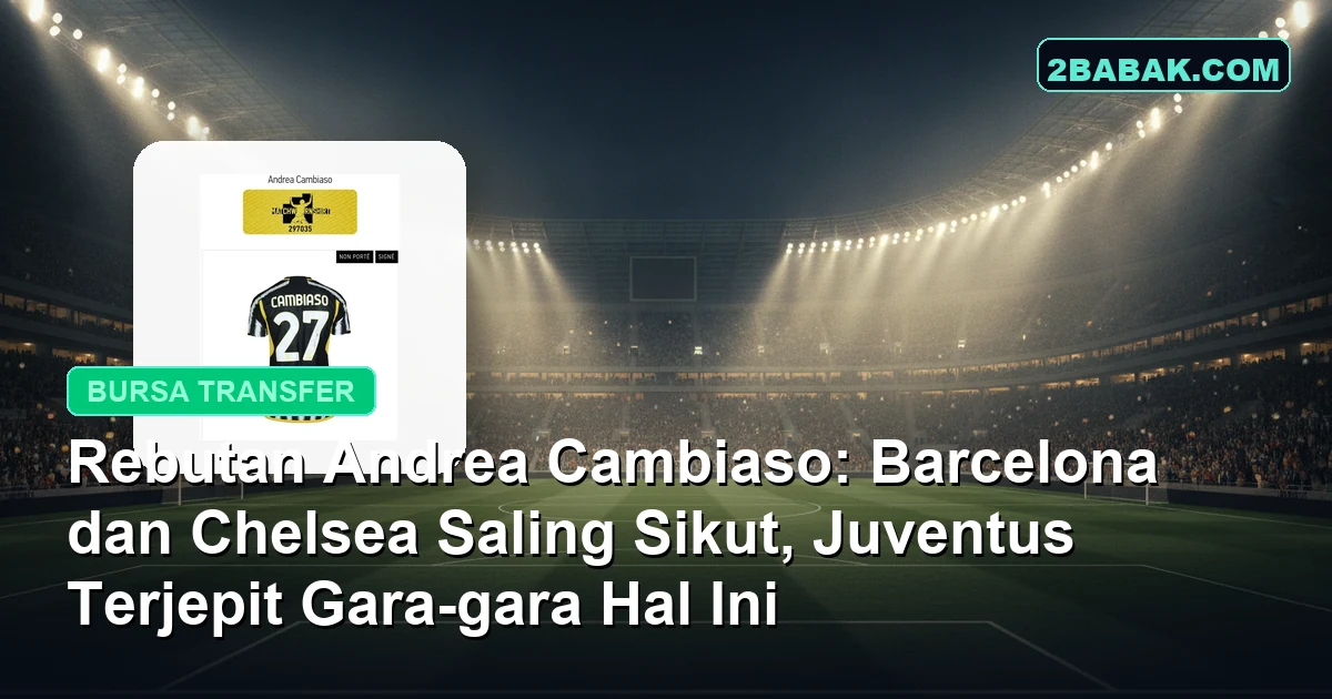 Rebutan Andrea Cambiaso: Barcelona dan Chelsea Saling Sikut, Juventus Terjepit Gara-gara Hal Ini