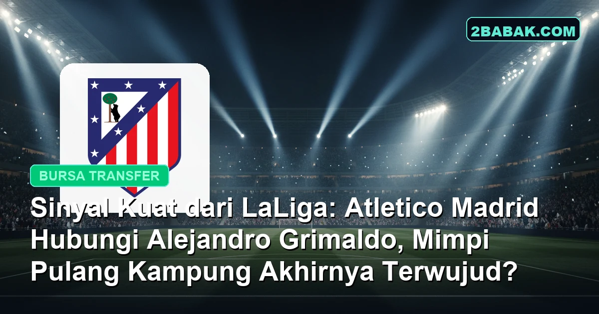 Sinyal Kuat dari LaLiga: Atletico Madrid Hubungi Alejandro Grimaldo, Mimpi Pulang Kampung Akhirnya Terwujud?